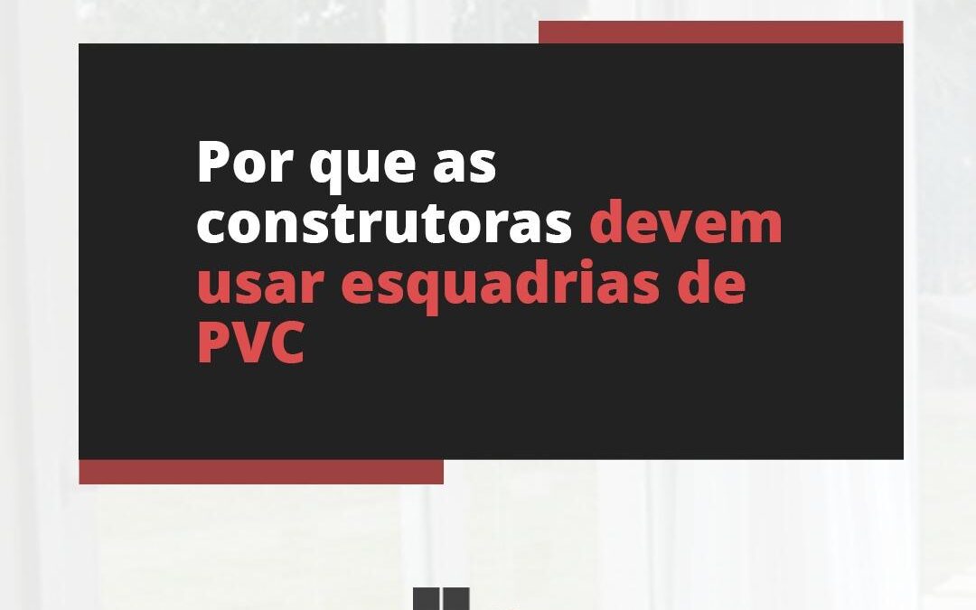 Por que as construtoras devem usar esquadrias de PVC