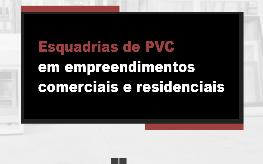 Esquadrias de PVC em empreendimentos comerciais e residenciais