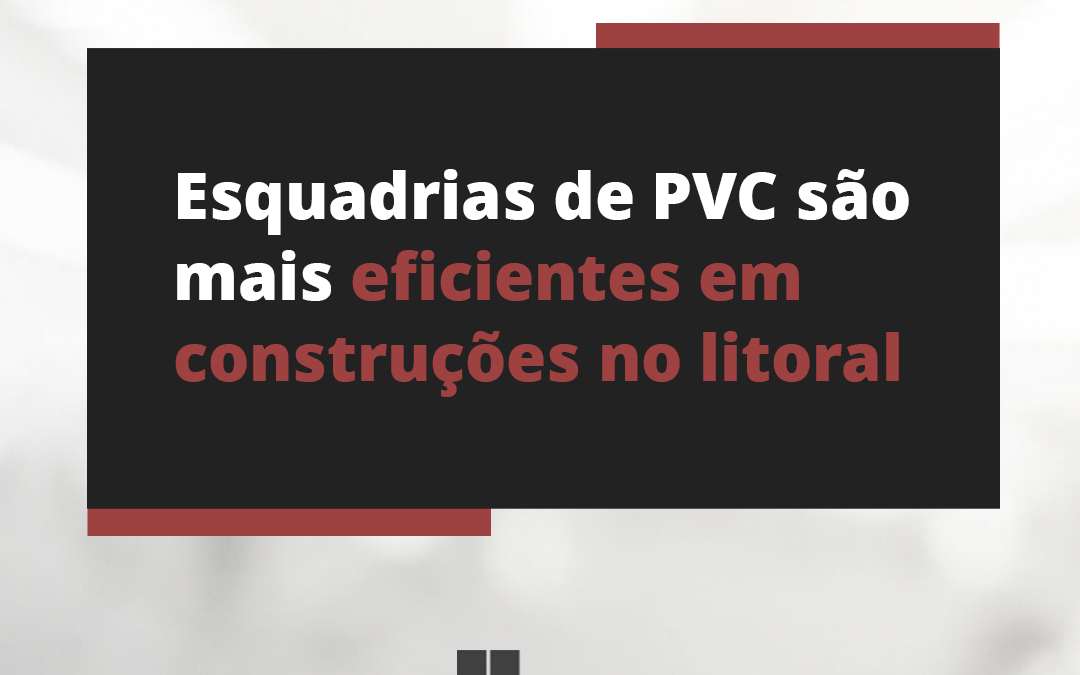 Esquadrias de PVC são mais eficientes em construções no litoral