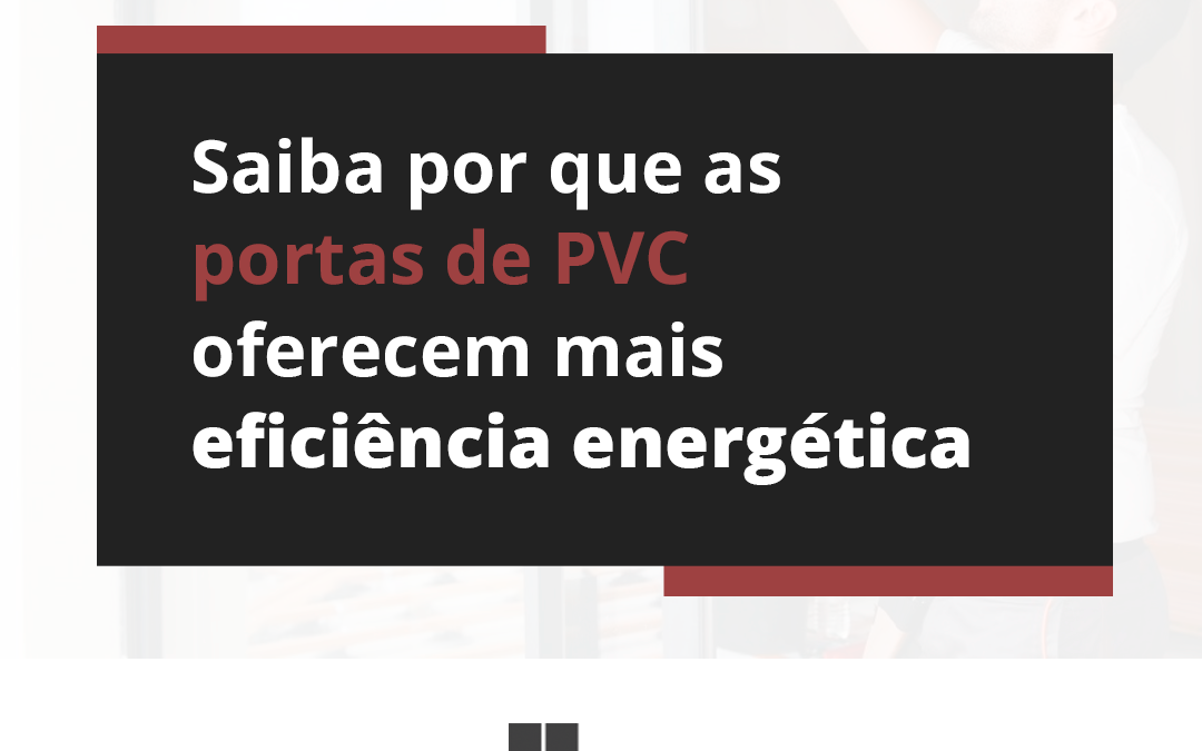 Saiba por que as portas de PVC oferecem mais eficiência energética